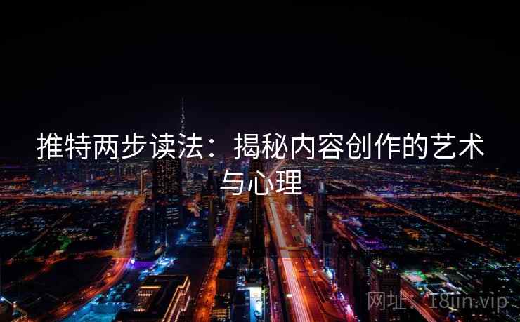 推特两步读法：揭秘内容创作的艺术与心理