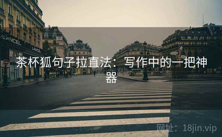 茶杯狐句子拉直法：写作中的一把神器
