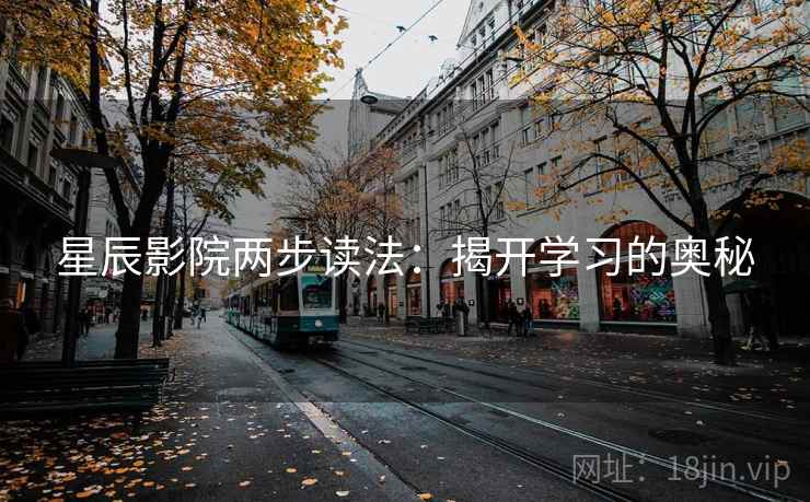 星辰影院两步读法：揭开学习的奥秘