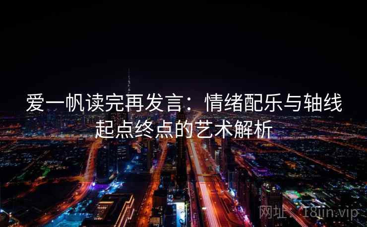 爱一帆读完再发言：情绪配乐与轴线起点终点的艺术解析