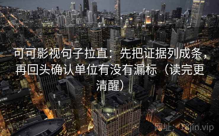 可可影视句子拉直：先把证据列成条，再回头确认单位有没有漏标（读完更清醒）