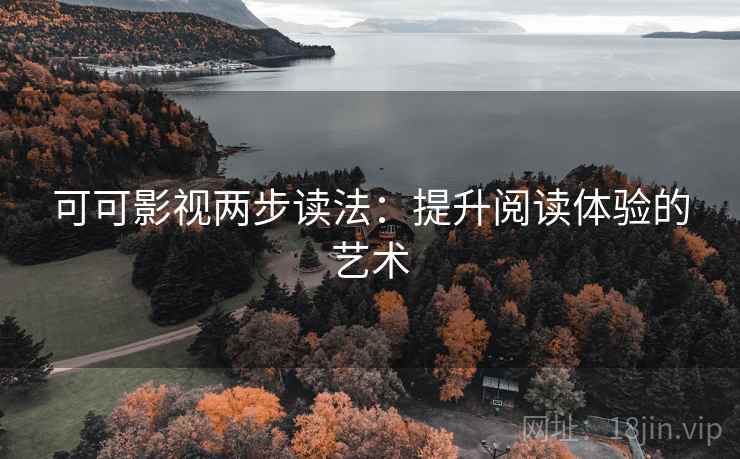 可可影视两步读法：提升阅读体验的艺术